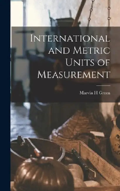 International and Metric Units of Measurement by Marvin H. Green