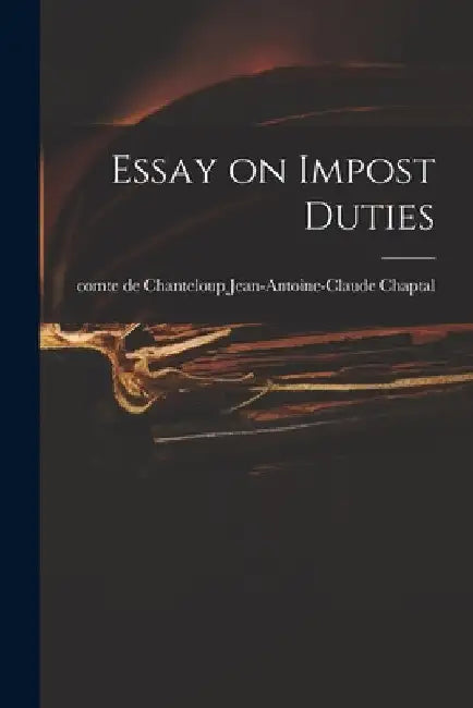 Essay on Impost Duties by Jean-Antoine-Claude Comte D. Chaptal
