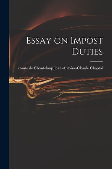 Essay on Impost Duties by Jean-Antoine-Claude Comte D. Chaptal