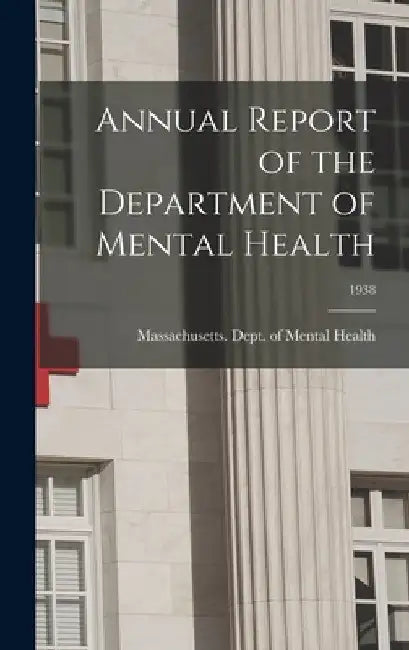 Annual Report of the Department of Mental Health; 1938 by Massachusetts Dept of Mental Health