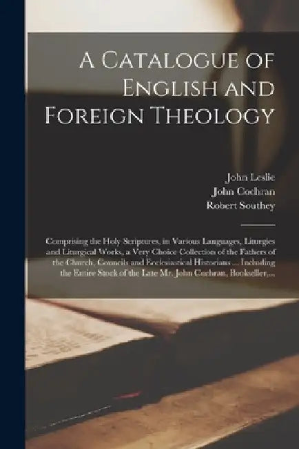 A Catalogue of English and Foreign Theology [microform]: Comprising the Holy Scriptures, in Various Languages, Liturgies and Liturgical Works, a Very by John Leslie