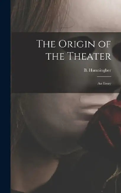 The Origin of the Theater: an Essay by B. (Benjamin) 1903-1991 Hunningher