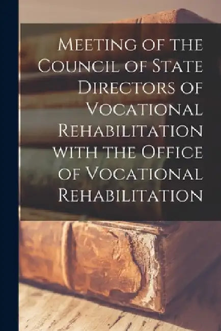 Meeting of the Council of State Directors of Vocational Rehabilitation With the Office of Vocational Rehabilitation by Anonymous