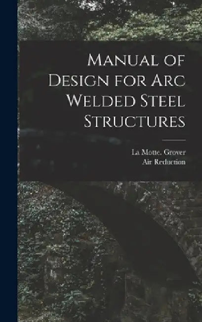 Manual of Design for Arc Welded Steel Structures by La Motte 1901- Grover