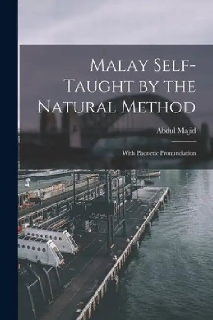 Malay Self-taught by the Natural Method: With Phonetic Pronunciation by 1892-1977 Abdul Majid