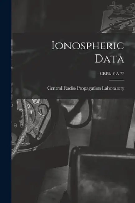 Ionospheric Data; CRPL-F-A 77 by Central Radio Propagation Laboratory