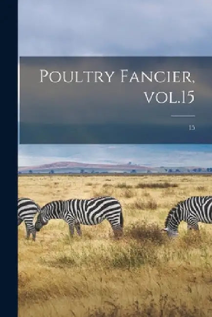 Poultry Fancier, Vol.15; 15 by Anonymous