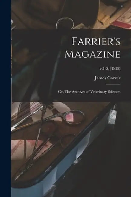 Farrier's Magazine; or, The Archives of Veterinary Science.; v.1-2, (1818) by James Carver