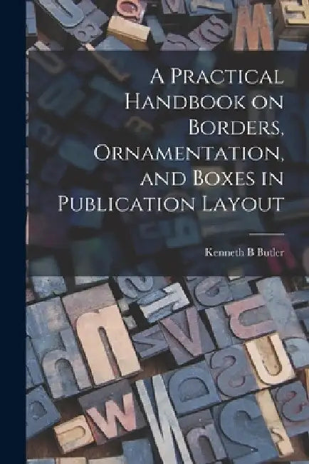 A Practical Handbook on Borders, Ornamentation, and Boxes in Publication Layout by Kenneth B. Butler