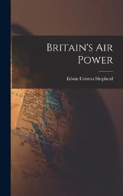 Britain's Air Power by Edwin Colston 1891- Shepherd