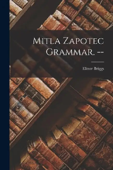 Mitla Zapotec Grammar. -- by Elinor Briggs