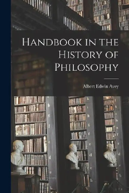 Handbook in the History of Philosophy by Albert Edwin 1886-1963 Avey