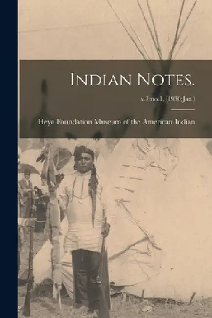 Indian Notes.; v.7: no.1, (1930: Jan.) by Heye F. Museum of the American Indian
