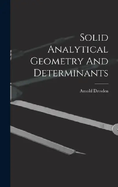 Solid Analytical Geometry And Determinants by Arnold Dresden
