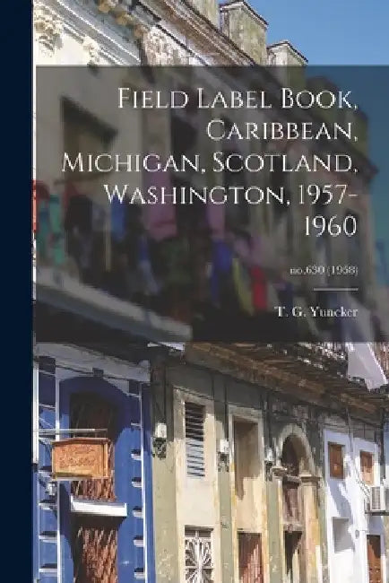 Field Label Book, Caribbean, Michigan, Scotland, Washington, 1957-1960; no.630 (1958) by T. G. (Truman George) 1891- Yuncker