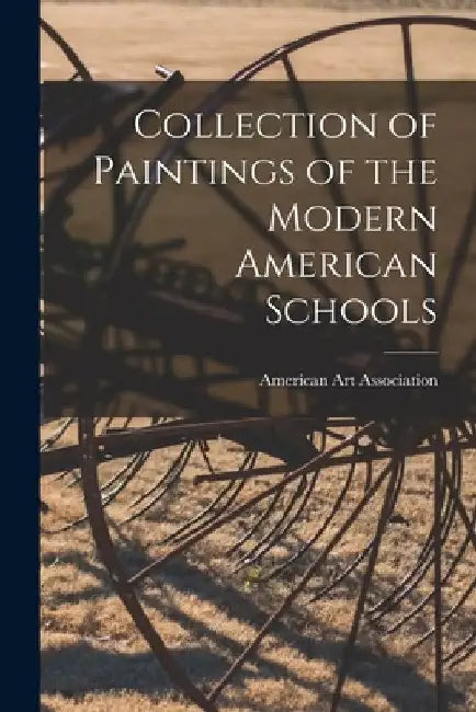 Collection of Paintings of the Modern American Schools by American Art Association