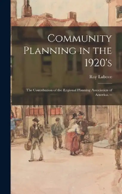 Community Planning in the 1920's: the Contribution of the Regional Planning Association of America. -- by Roy Lubove