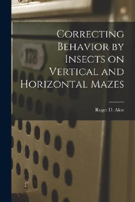 Correcting Behavior by Insects on Vertical and Horizontal Mazes by Roger D. 1937- Akre