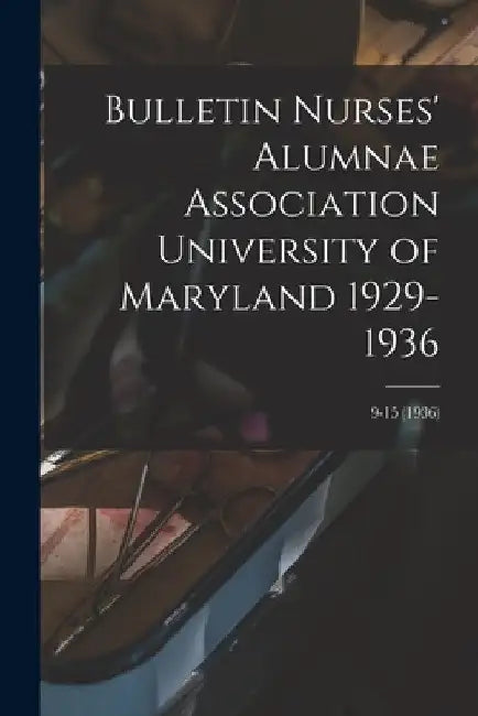 Bulletin Nurses' Alumnae Association University of Maryland 1929-1936; 9-15 (1936) by Anonymous