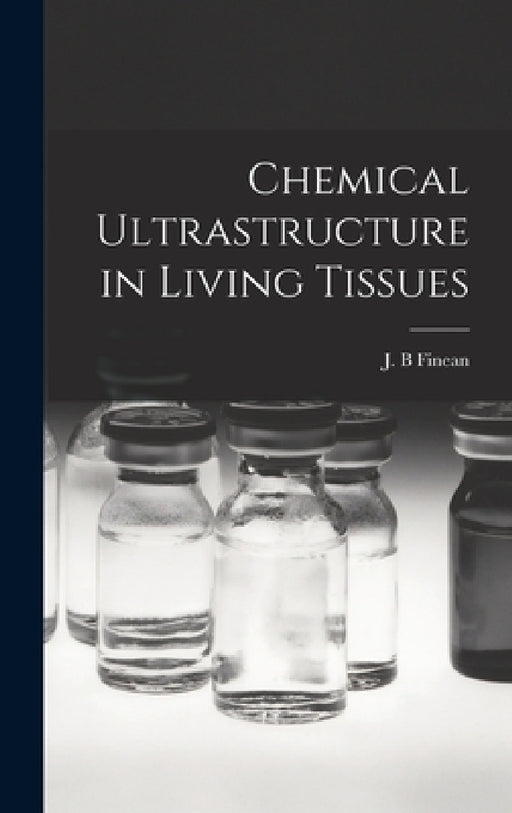 Chemical Ultrastructure in Living Tissues by J. B. Finean