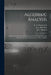 Algebraic Analysis [microform]: Solutions and Exercises Illustrating the Fundamental Theorems and the Most Important Processes of Pure Algebra by G. a. (George Albert) 183 Wentworth