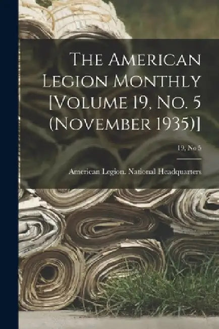 The American Legion Monthly [Volume 19, No. 5 (November 1935)]; 19, no 5 by American Legion National Headquarters