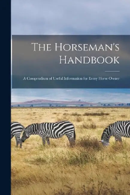 The Horseman's Handbook: a Compendium of Useful Information for Every Horse Owner by Anonymous