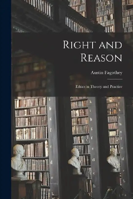 Right and Reason; Ethics in Theory and Practice by Austin 1901-1975 Fagothey