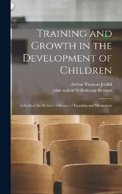 Training and Growth in the Development of Children; a Study of the Relative Influence of Learning and Maturation by Arthur Thomas 1902- Jersild