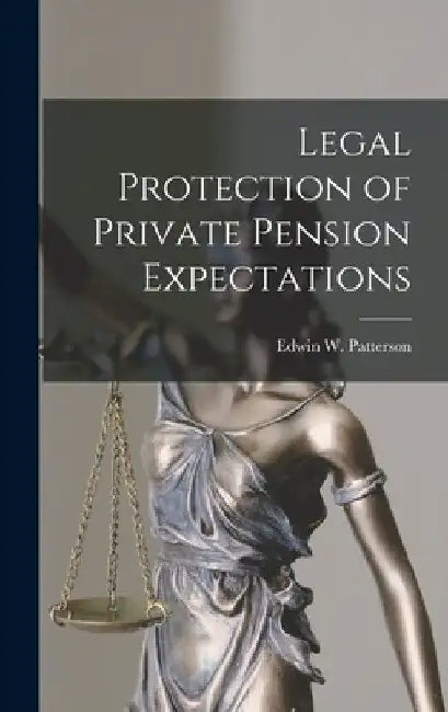 Legal Protection of Private Pension Expectations by Edwin W. (Edwin Wilhite) Patterson