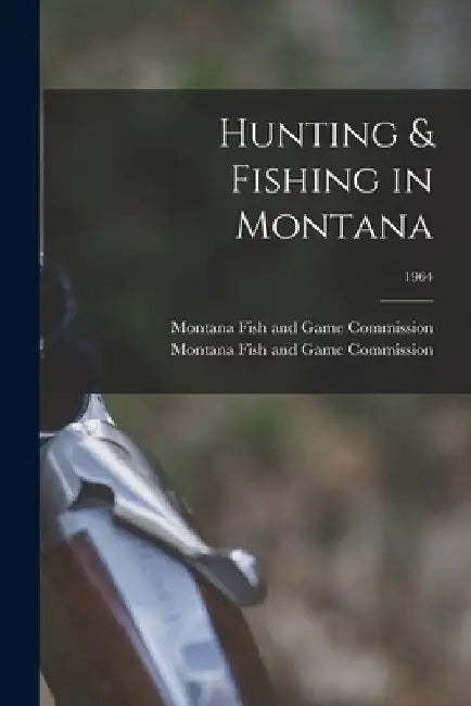 Hunting & Fishing in Montana; 1964 by Montana Fish and Game Commission
