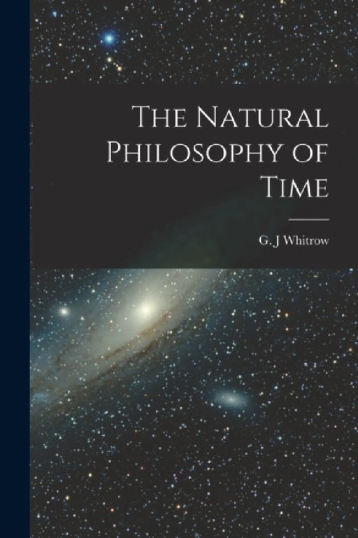The Natural Philosophy of Time by G. J. Whitrow