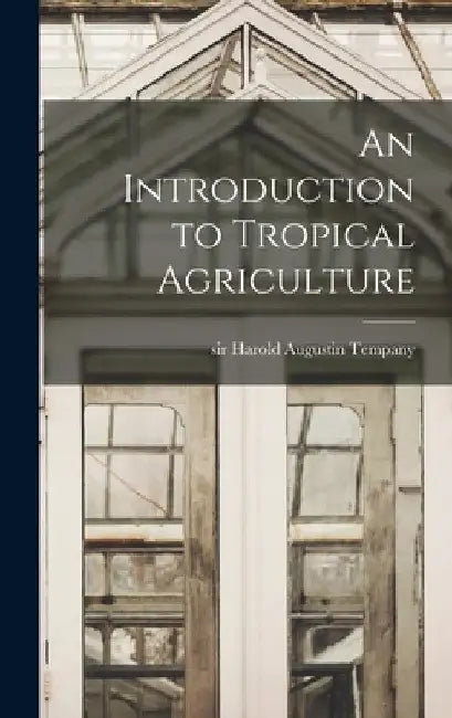 An Introduction to Tropical Agriculture by Harold Augustin Tempany