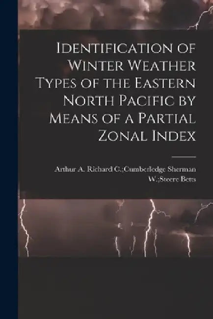 Identification of Winter Weather Types of the Eastern North Pacific by Means of a Partial Zonal Index by Sherman W. Steere Richard C. Betts