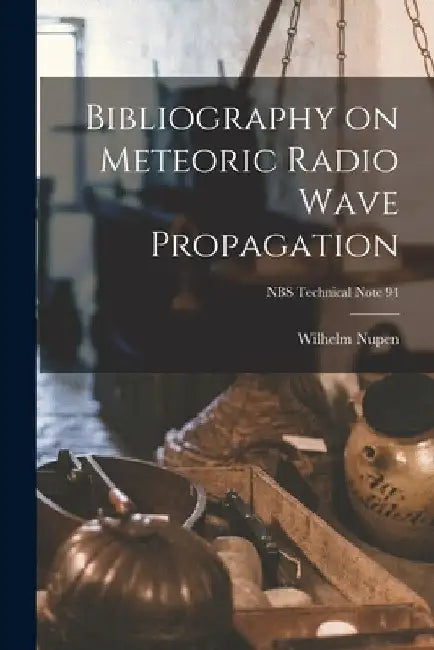 Bibliography on Meteoric Radio Wave Propagation; NBS Technical Note 94 by Wilhelm Nupen