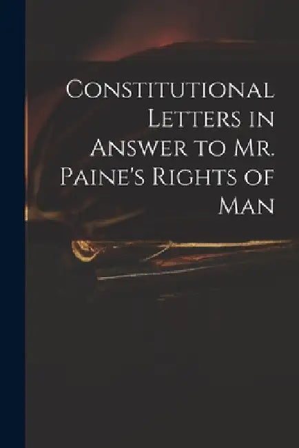 Constitutional Letters in Answer to Mr. Paine's Rights of Man by Anonymous