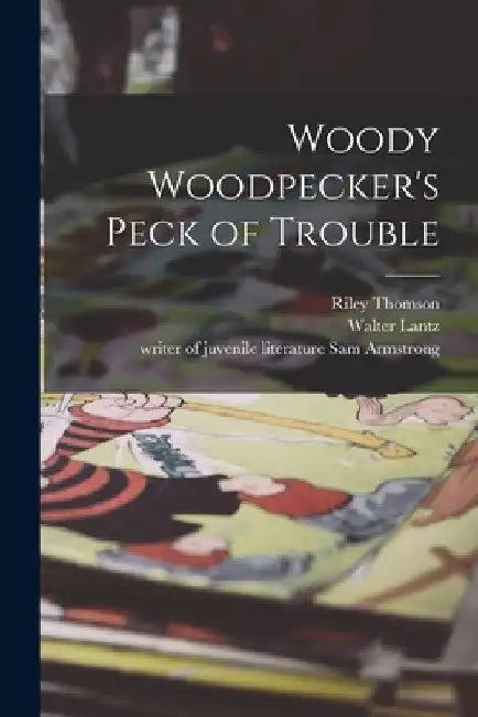Woody Woodpecker's Peck of Trouble by Riley Thomson