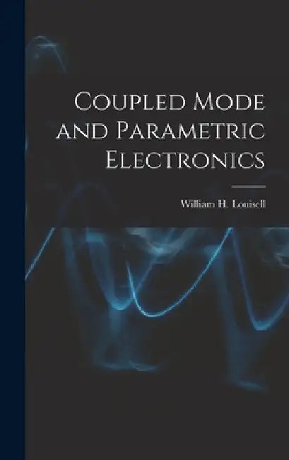 Coupled Mode and Parametric Electronics by William H. (William Henry) Louisell