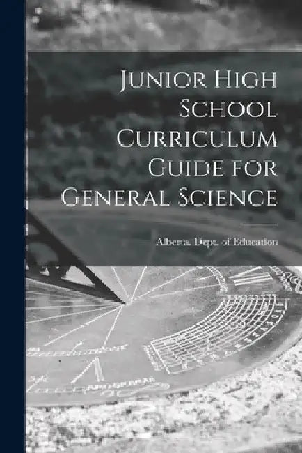 Junior High School Curriculum Guide for General Science by Alberta Dept of Education