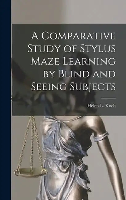 A Comparative Study of Stylus Maze Learning by Blind and Seeing Subjects by Helen L Koch