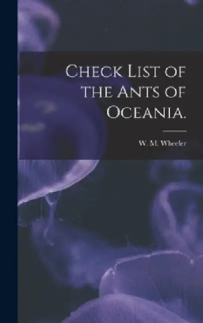 Check List of the Ants of Oceania. by W. M. Wheeler