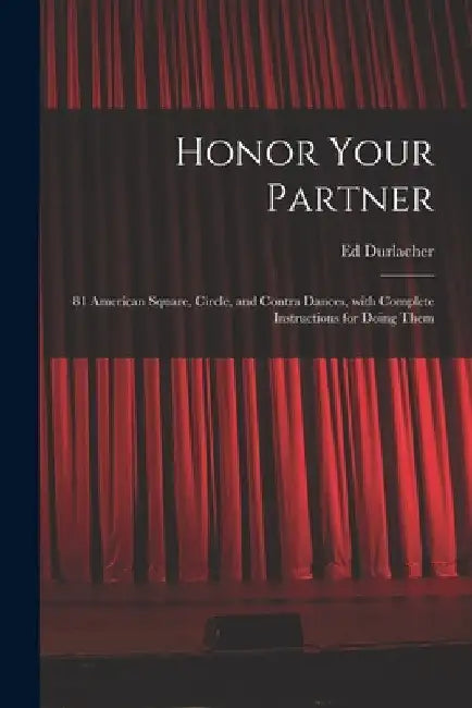 Honor Your Partner: 81 American Square, Circle, and Contra Dances, With Complete Instructions for Doing Them by Ed Durlacher