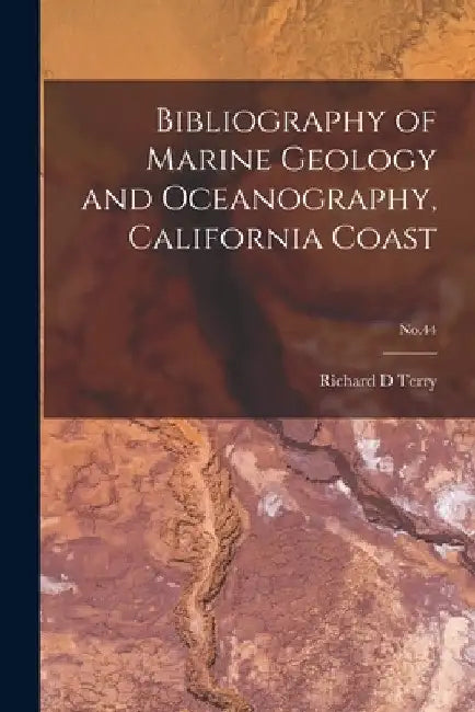 Bibliography of Marine Geology and Oceanography, California Coast; No.44 by Richard D. Terry