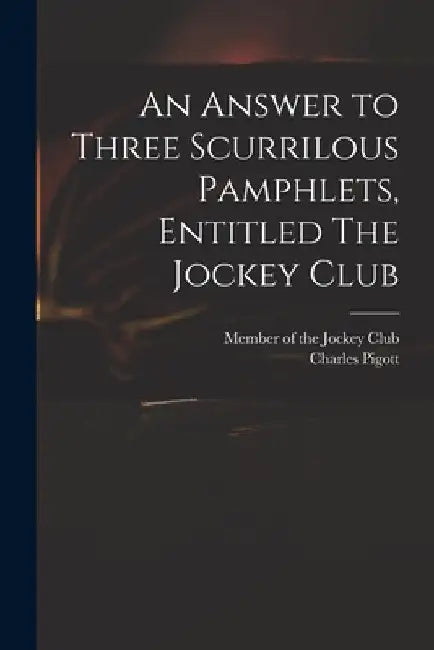 An Answer to Three Scurrilous Pamphlets, Entitled The Jockey Club by Member of the Jockey Club