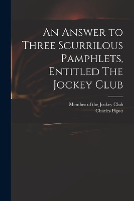 An Answer to Three Scurrilous Pamphlets, Entitled The Jockey Club by Member of the Jockey Club, Charles D. 1794 Jockey Club Pigott