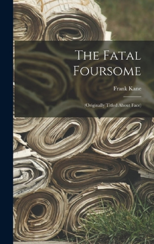 The Fatal Foursome: (Originally Titled About Face) by Frank Kane