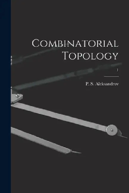 Combinatorial Topology; 1 by P. S. (Pavel Sergeevich) Aleksandrov