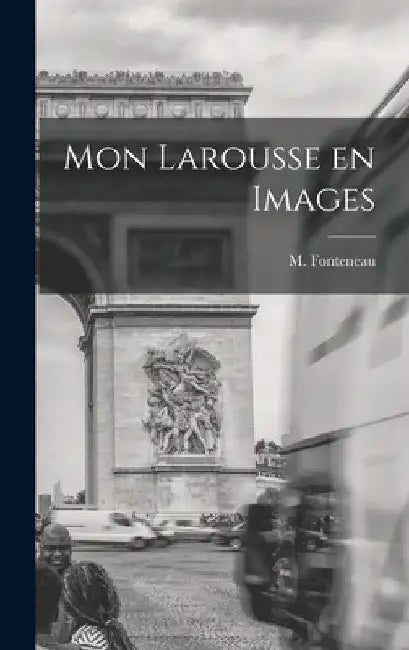 Mon Larousse En Images by M. (Marthe) 1899- Fonteneau