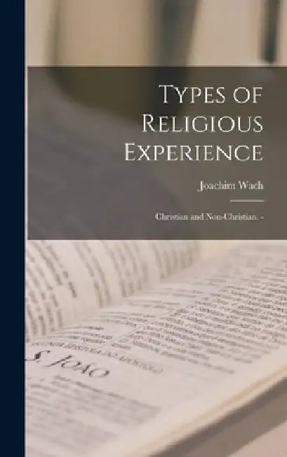 Types of Religious Experience: Christian and Non-Christian. - by Joachim Wach