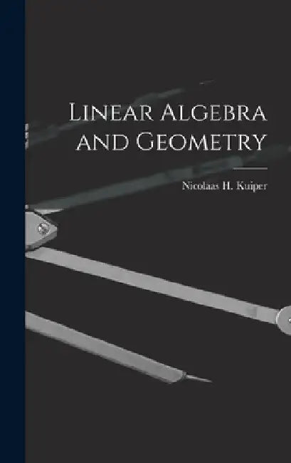 Linear Algebra and Geometry by Nicolaas H. (Nicolaas Hendrik) Kuiper